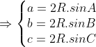 \Rightarrow \left\{\begin{matrix} a=2R.sinA\\ b=2R.sinB\\ c=2R.sinC \end{matrix}\right.